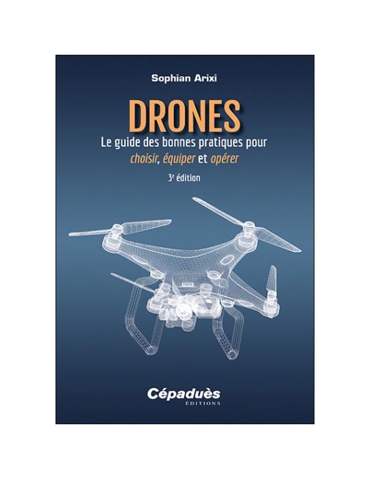 DRONE, LE GUIDE DES BONNES PRATIQUES POUR CHOISIR, EQUIPER ET OPERER (édition 3)